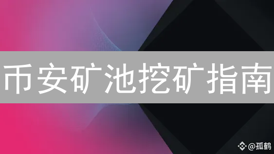 币安矿池挖矿指南：解锁加密货币挖矿新篇章