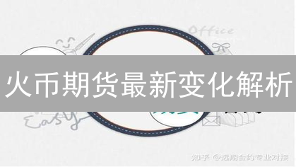 火币期货最新变化解析：合约品种、杠杆调整与交割优化，抓住交易新机遇！