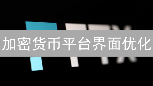 加密货币平台界面优化：7个技巧提升用户体验！