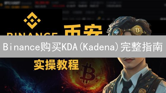 Binance购买KDA(Kadena)完整指南：步骤详解与注意事项