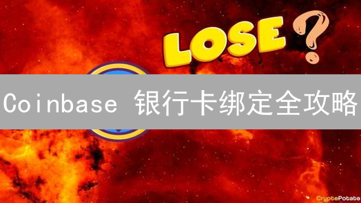 Coinbase 银行卡绑定全攻略：避坑指南与安全秘籍！