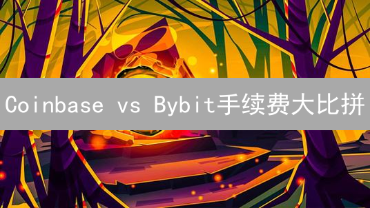 Coinbase vs Bybit手续费大比拼：选哪个平台更省钱？