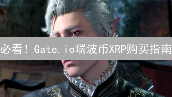 必看！Gate.io瑞波币XRP购买指南：新手也能轻松上手！