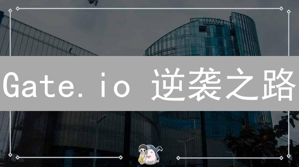 Gate.io 逆袭之路：老牌交易所的生存游戏！