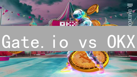 Gate.io vs OKX：选哪个？深度对比揭秘！