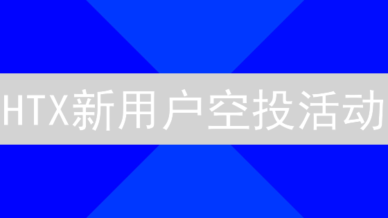 HTX新用户空投活动：轻松开启加密货币之旅