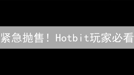 紧急抛售！Hotbit玩家必看：加密货币极速变现秘籍，现在就卖！
