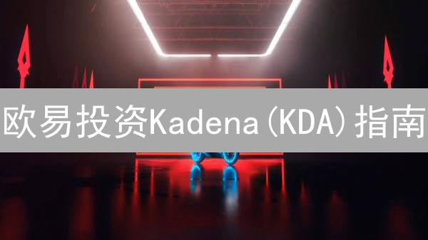 欧易投资Kadena(KDA)指南：新手入门教程