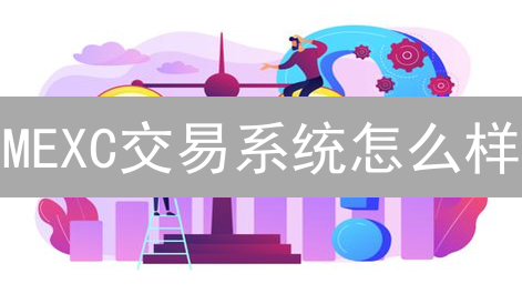 MEXC交易系统怎么样？如何保障您的交易安全？