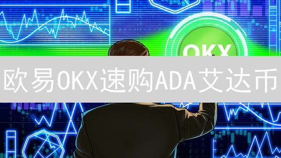 欧易OKX速购ADA艾达币：新手指南+避坑攻略！