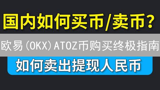 欧易(OKX)ATOZ币购买终极指南：新手也能轻松上手！