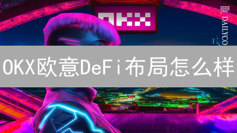 OKX欧意DeFi布局怎么样？解读OKX在DeFi领域的潜力！