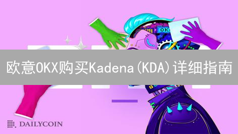 欧意OKX购买Kadena(KDA)详细指南：注册、认证与交易