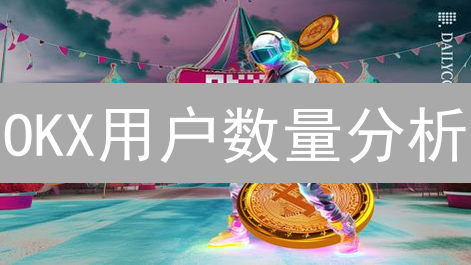 OKX用户数量分析：冰山一角下的指数级增长秘密