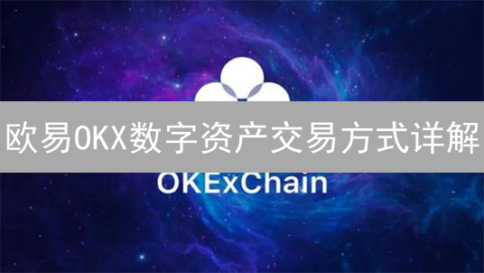 欧易OKX数字资产交易方式详解：币币、合约交易深度解析