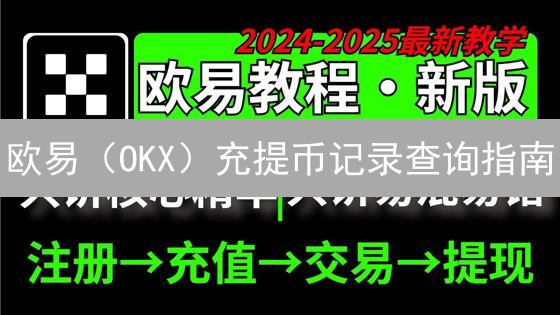欧易（OKX）充提币记录查询指南：一文掌握资金动向！