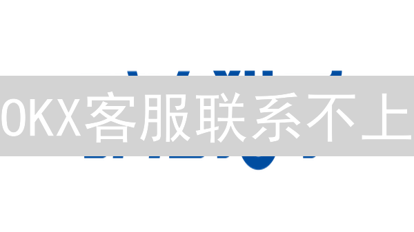 OKX客服联系不上？这几个技巧帮你快速解决！