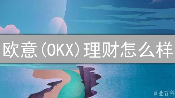 欧意(OKX)理财怎么样？数字资产增值安全指南【深度评测】