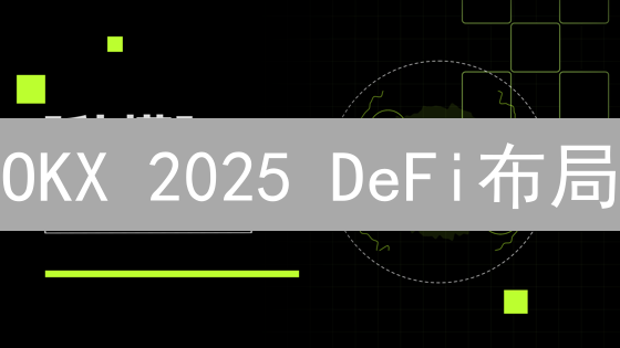 OKX 2025 DeFi布局：如何抓住去中心化交易所的机遇？