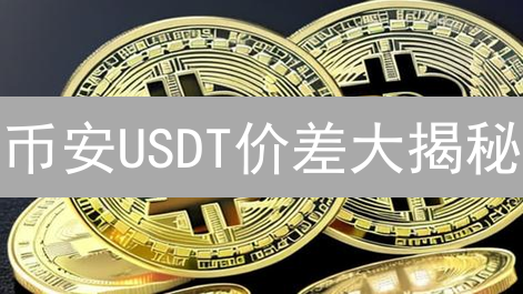 币安USDT价差大揭秘：降低交易成本的秘诀！