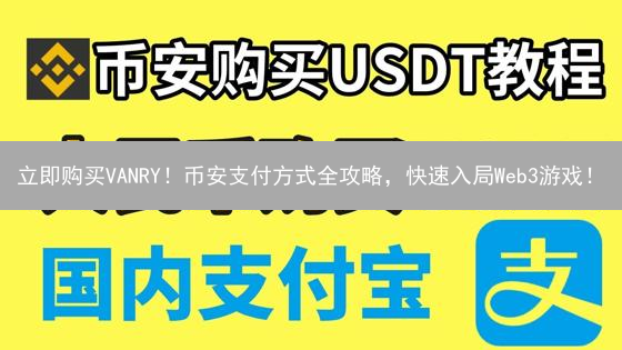 立即购买VANRY！币安支付方式全攻略，快速入局Web3游戏！